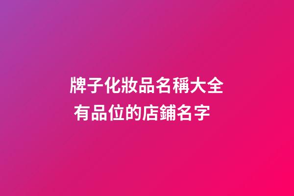 牌子化妝品名稱大全 有品位的店鋪名字-第1張-店鋪起名-玄機派